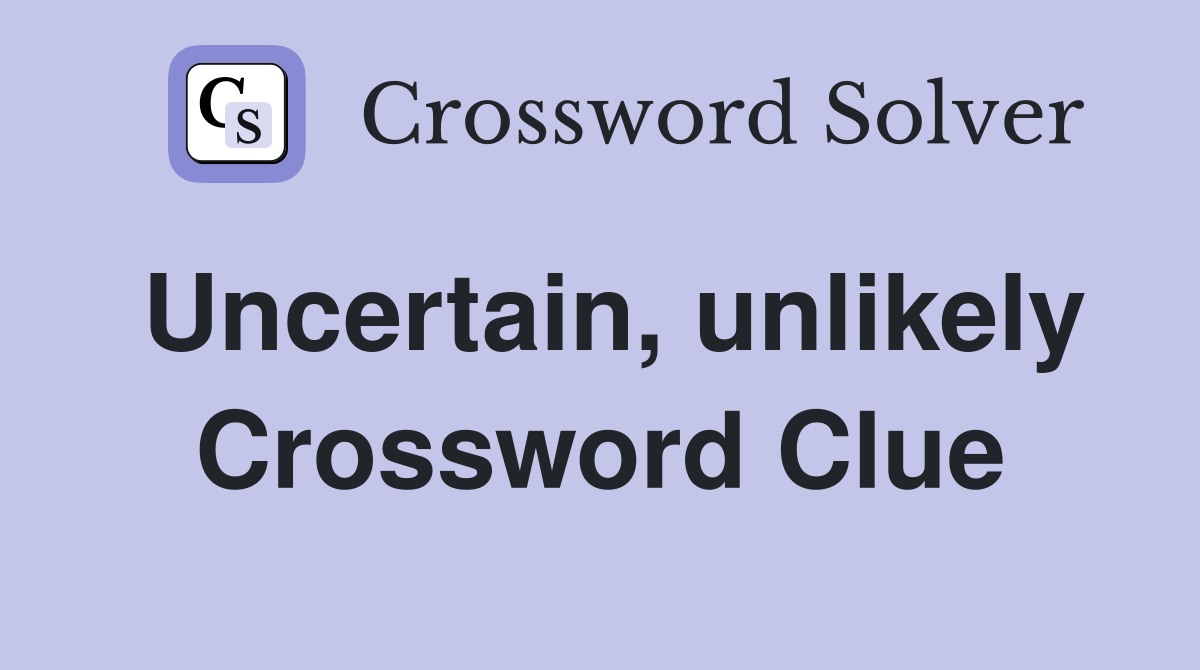 Uncertain, unlikely Crossword Clue