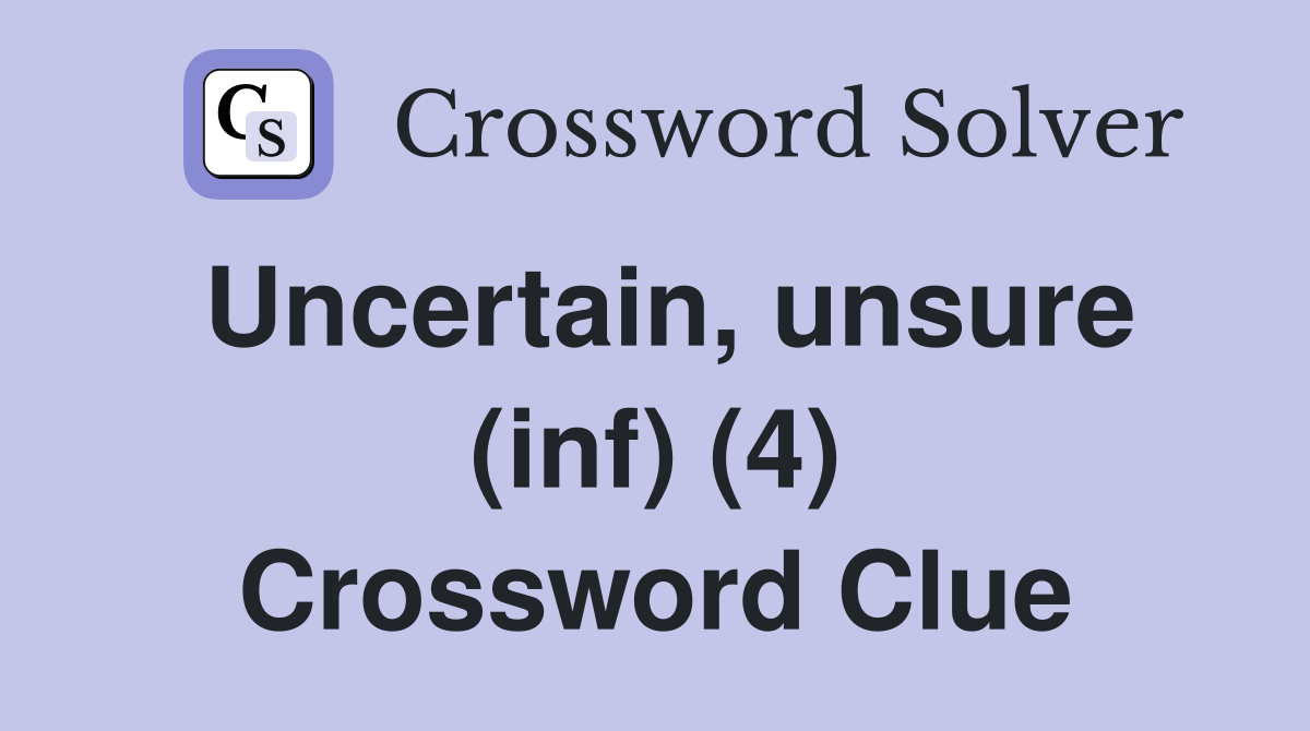 Uncertain, unsure (inf) (4) Crossword Clue