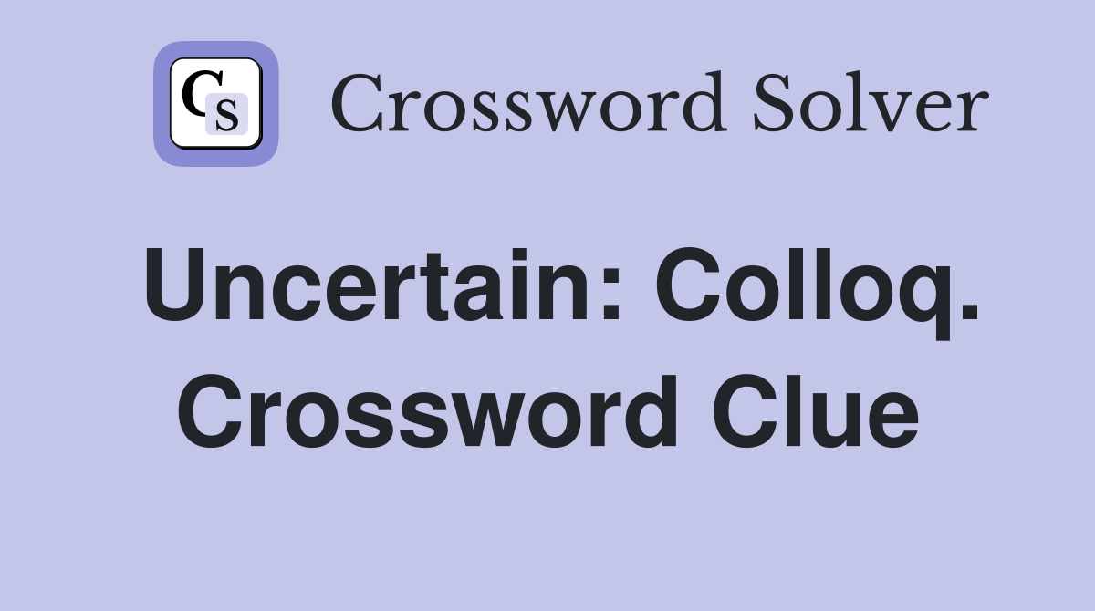 Uncertain: Colloq. Crossword Clue