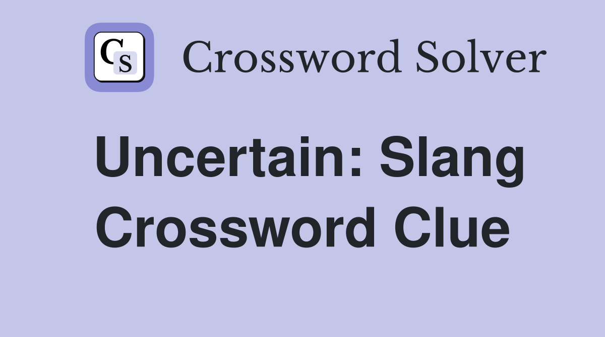 Uncertain: Slang Crossword Clue