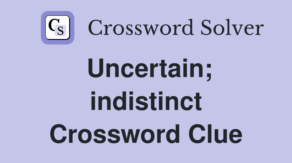 Uncertain; indistinct Crossword Clue