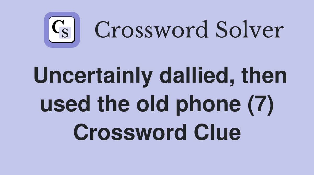 Uncertainly dallied, then used the old phone (7) Crossword Clue