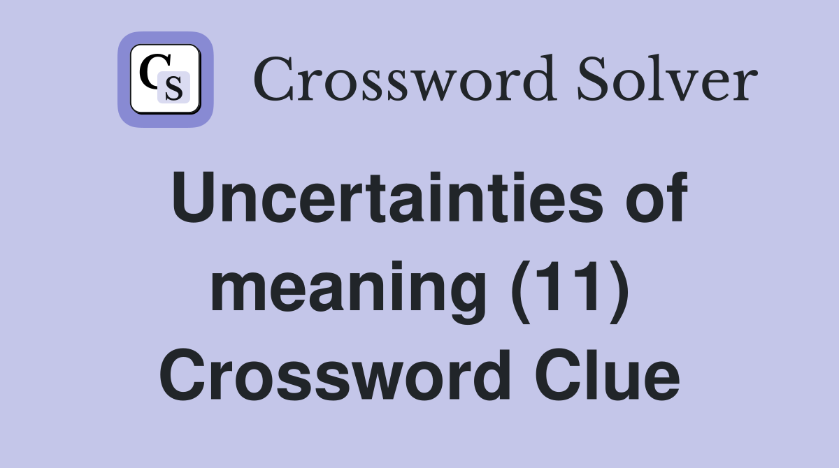 Uncertainties of meaning (11) Crossword Clue