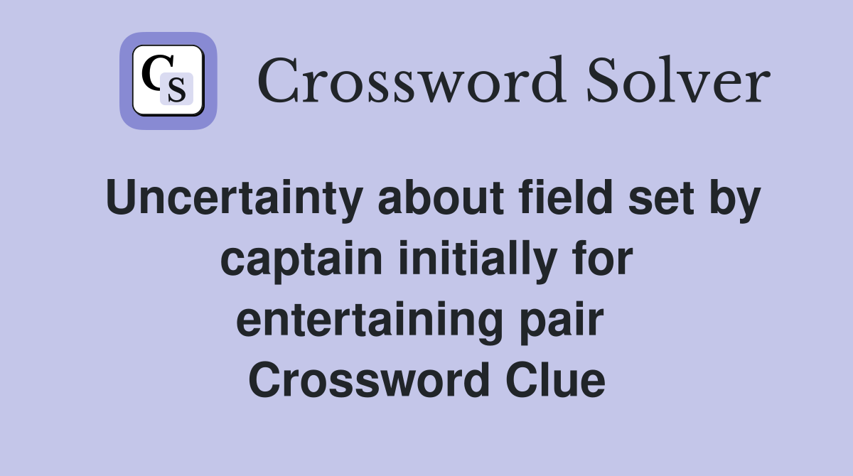 Uncertainty about field set by captain initially for entertaining pair  Crossword Clue