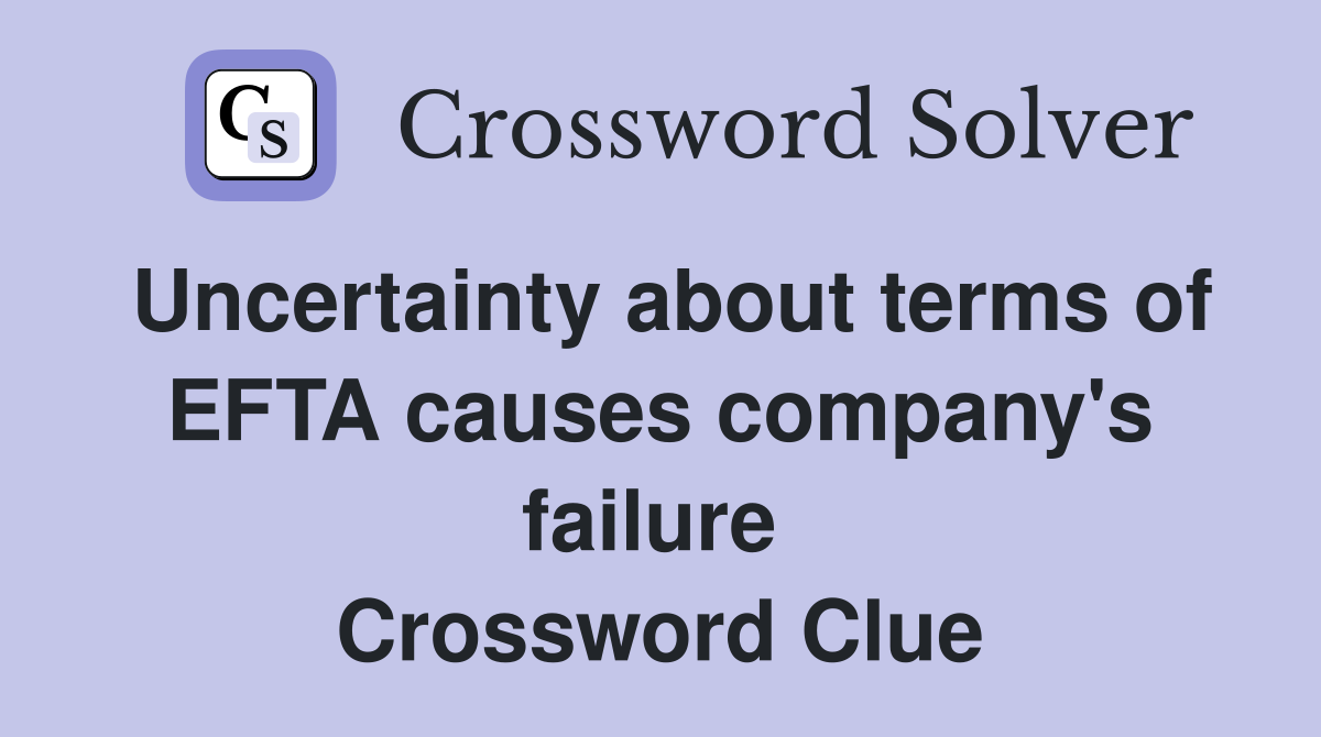 Uncertainty about terms of EFTA causes company's failure  Crossword Clue