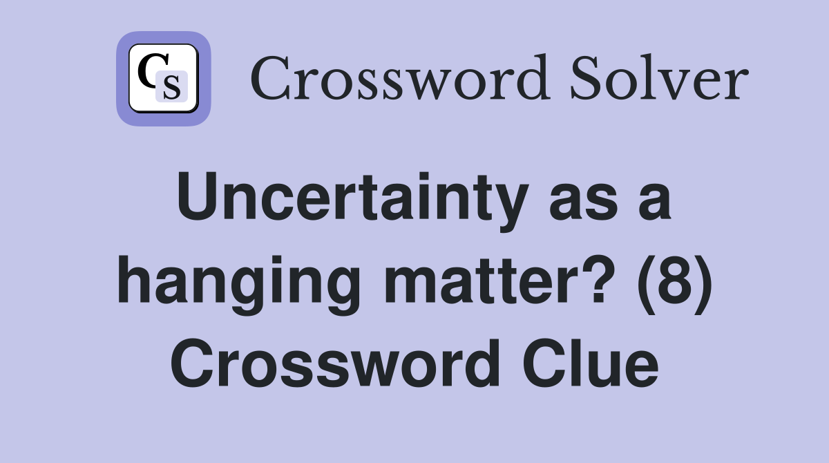Uncertainty as a hanging matter? (8) Crossword Clue