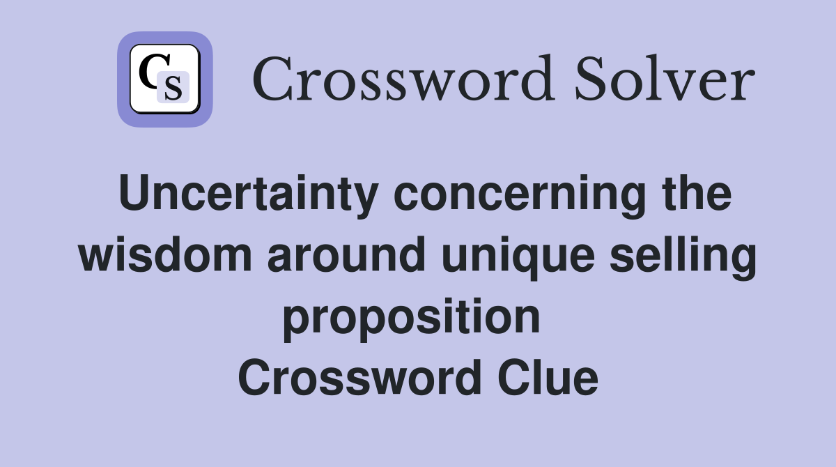 Uncertainty concerning the wisdom around unique selling proposition  Crossword Clue
