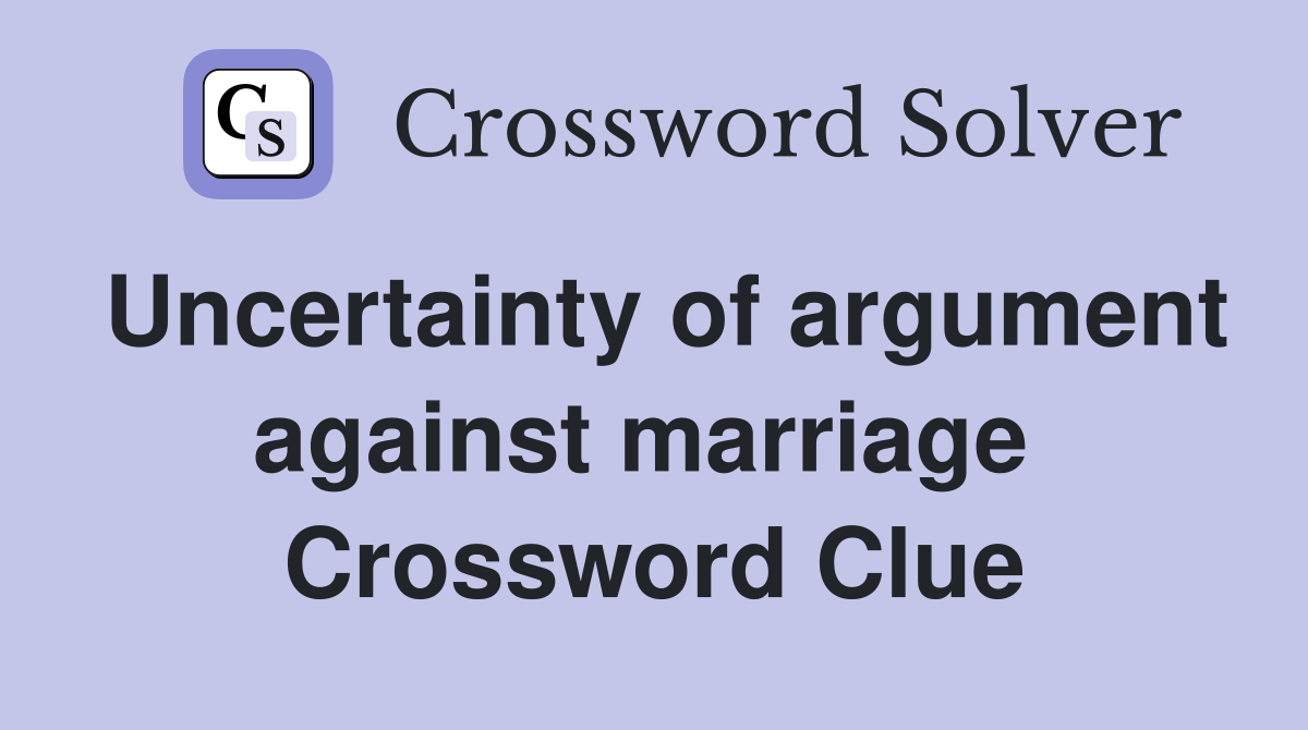 Uncertainty of argument against marriage  Crossword Clue