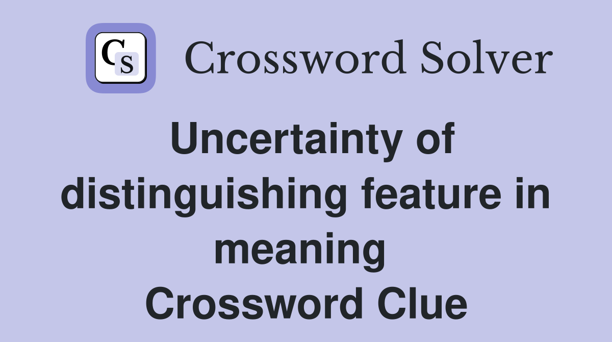 Uncertainty of distinguishing feature in meaning  Crossword Clue