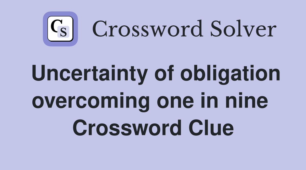 Uncertainty of obligation overcoming one in nine  Crossword Clue