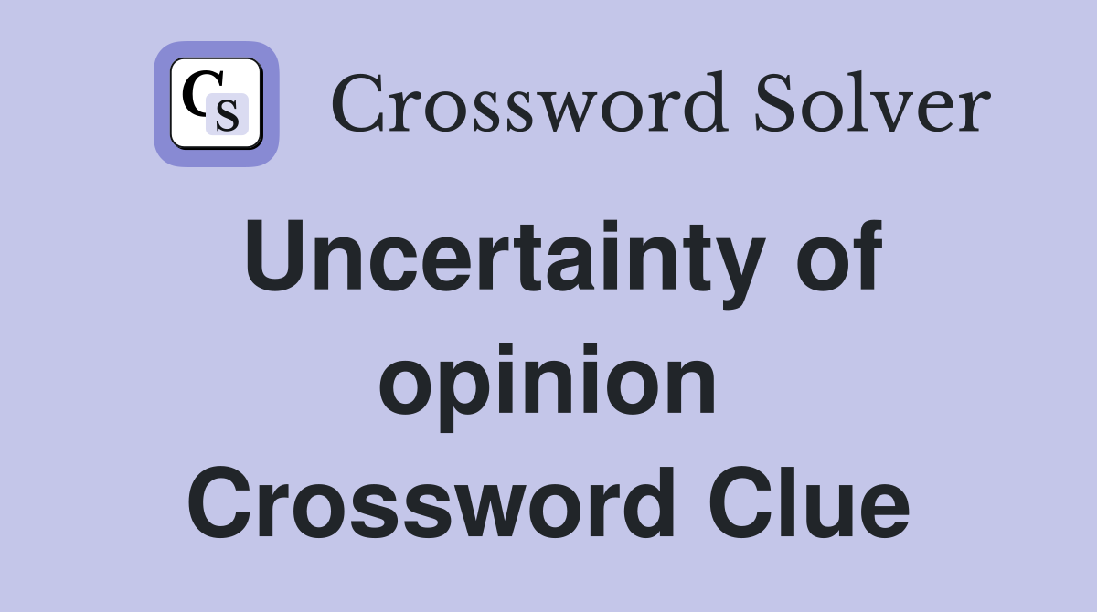 Uncertainty of opinion Crossword Clue