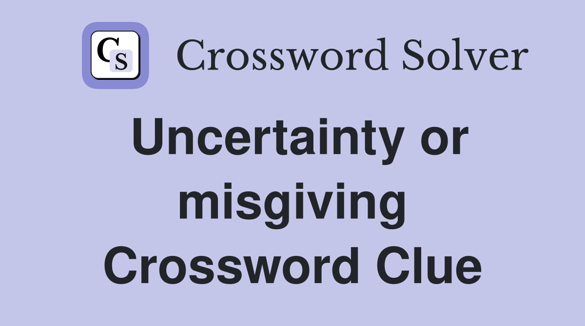 Uncertainty or misgiving Crossword Clue