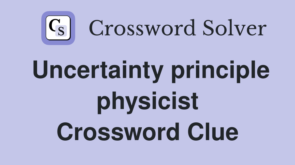 Uncertainty principle physicist Crossword Clue
