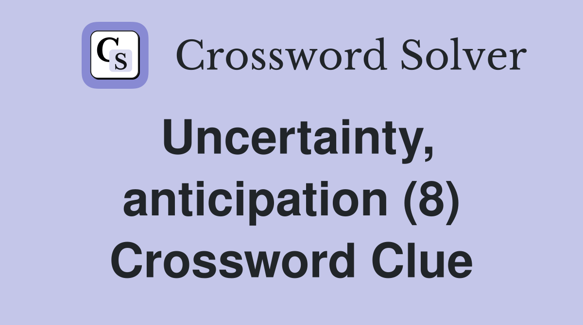 Uncertainty, anticipation (8) Crossword Clue
