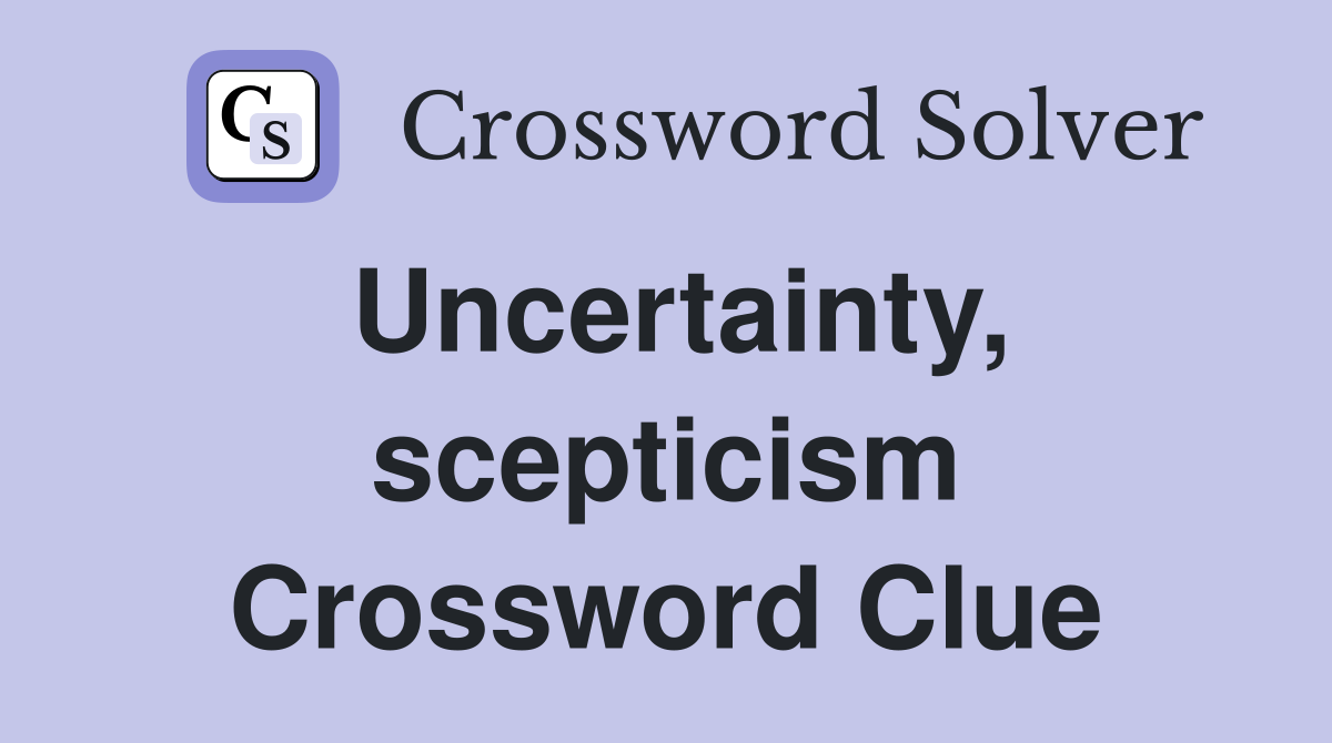 Uncertainty, scepticism Crossword Clue