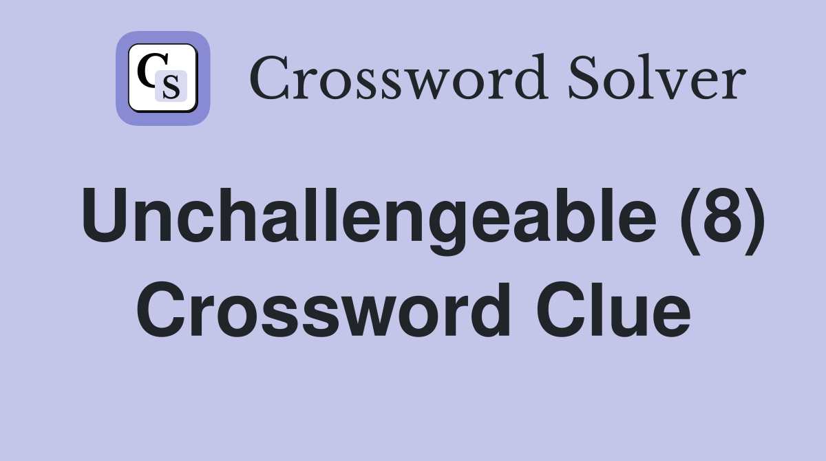 Unchallengeable (8) Crossword Clue
