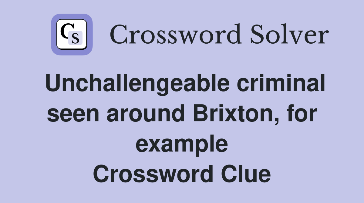 Unchallengeable criminal seen around Brixton, for example Crossword Clue