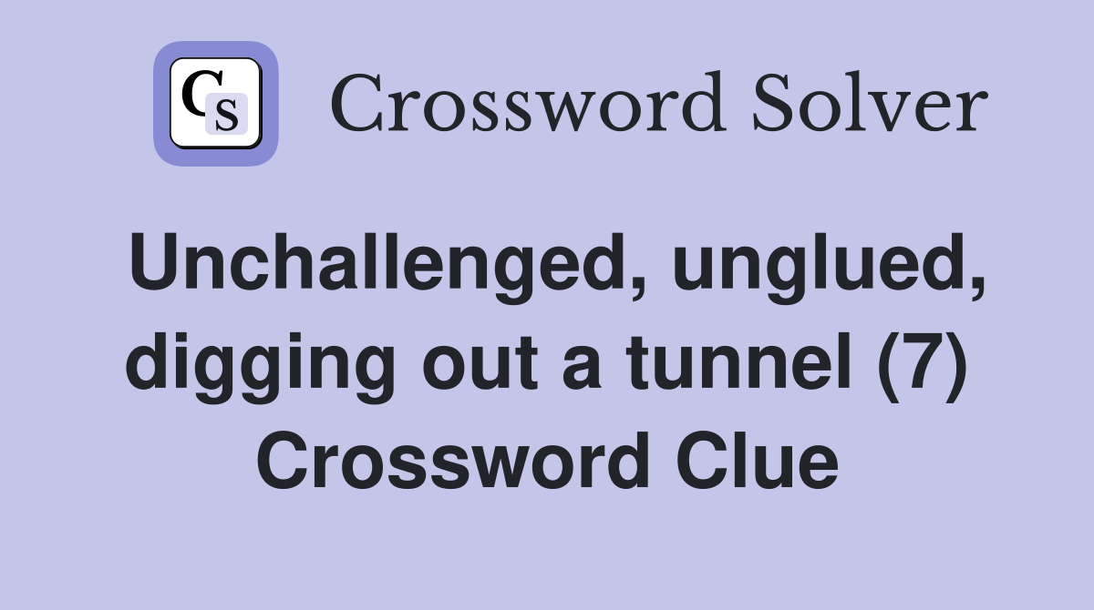 Unchallenged, unglued, digging out a tunnel (7) Crossword Clue