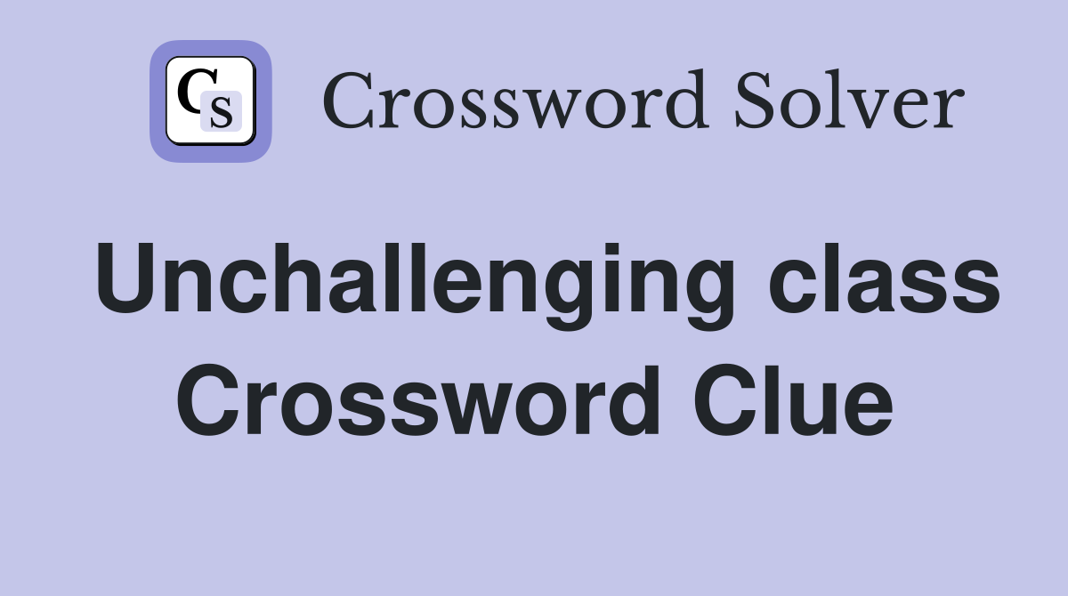 Unchallenging class Crossword Clue