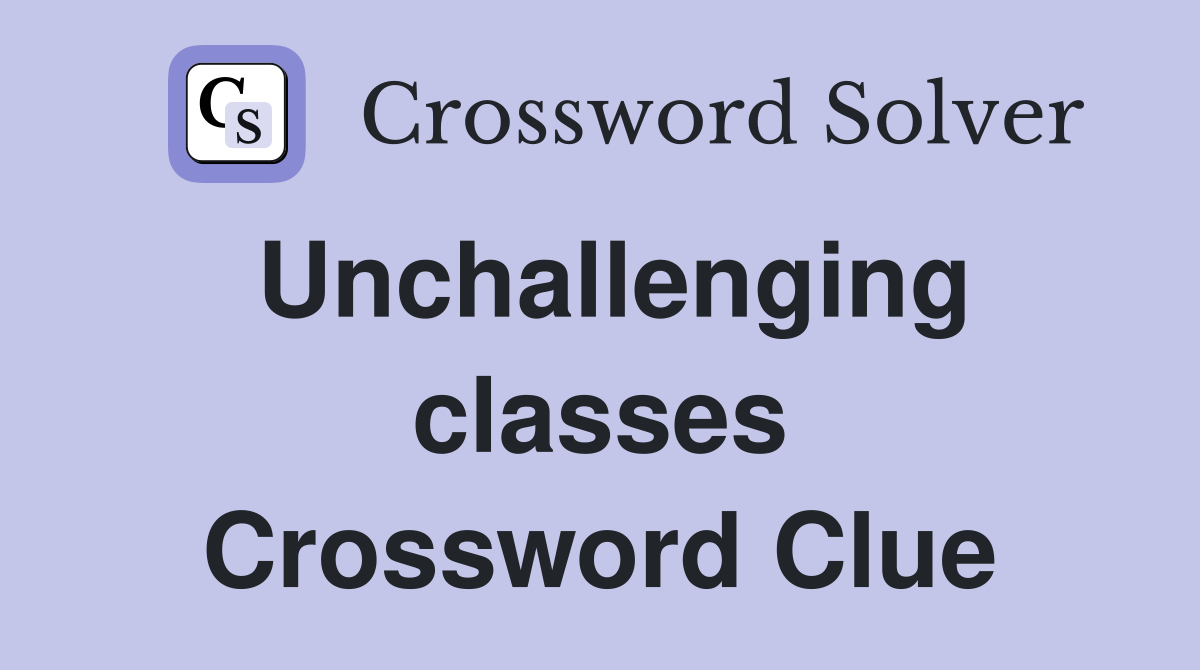 Unchallenging classes Crossword Clue