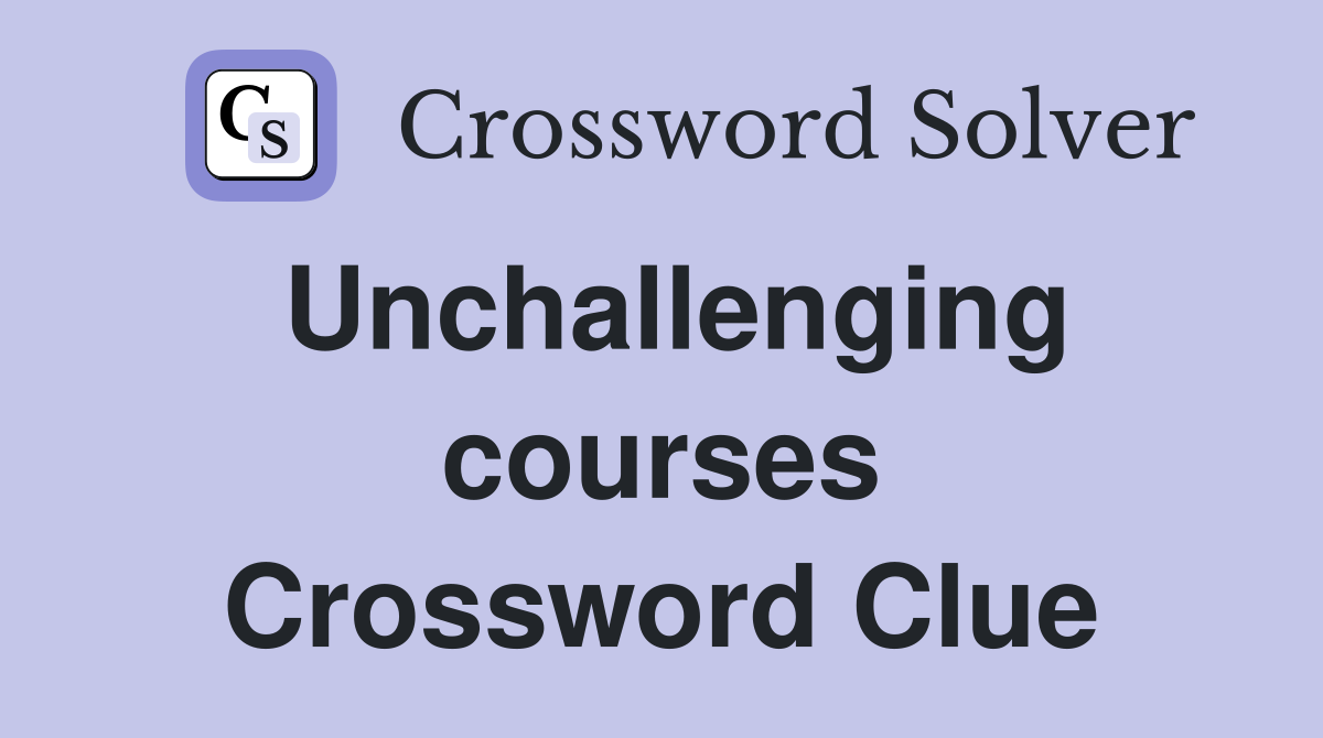 Unchallenging courses Crossword Clue