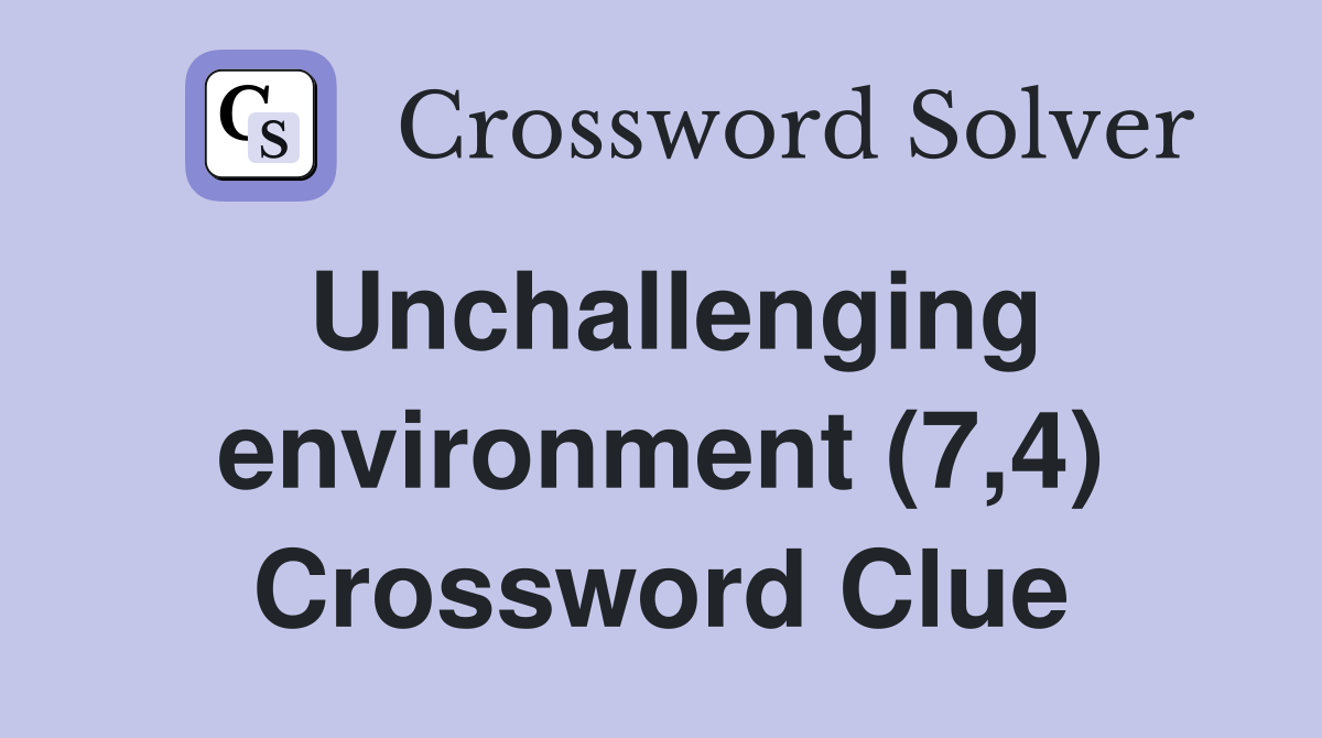 Unchallenging environment (7,4) Crossword Clue