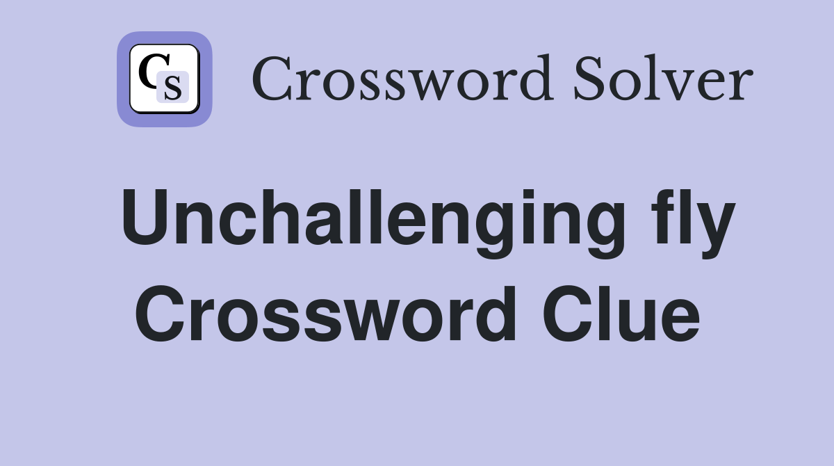 Unchallenging fly Crossword Clue