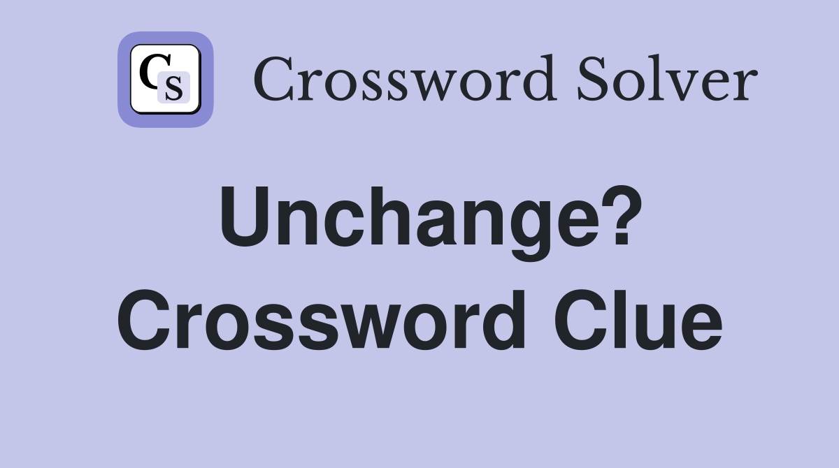 Unchange? Crossword Clue