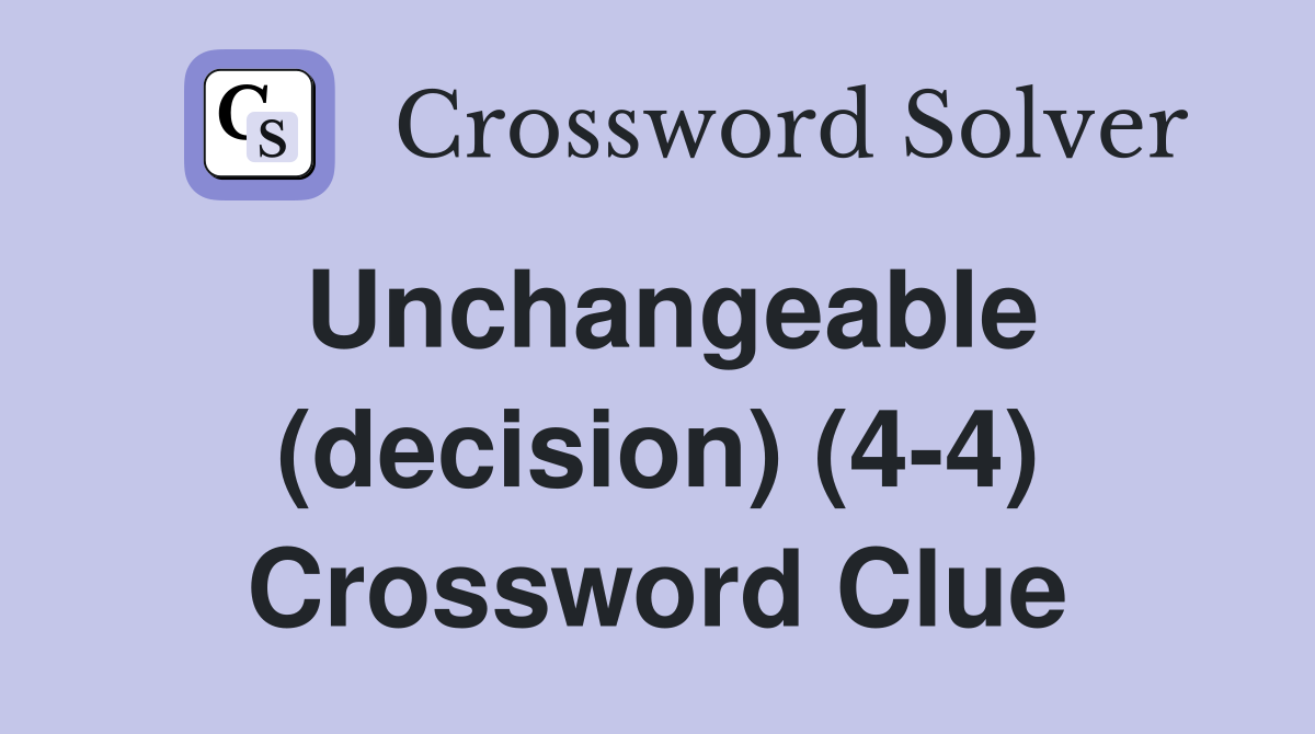 Unchangeable (decision) (4-4) Crossword Clue