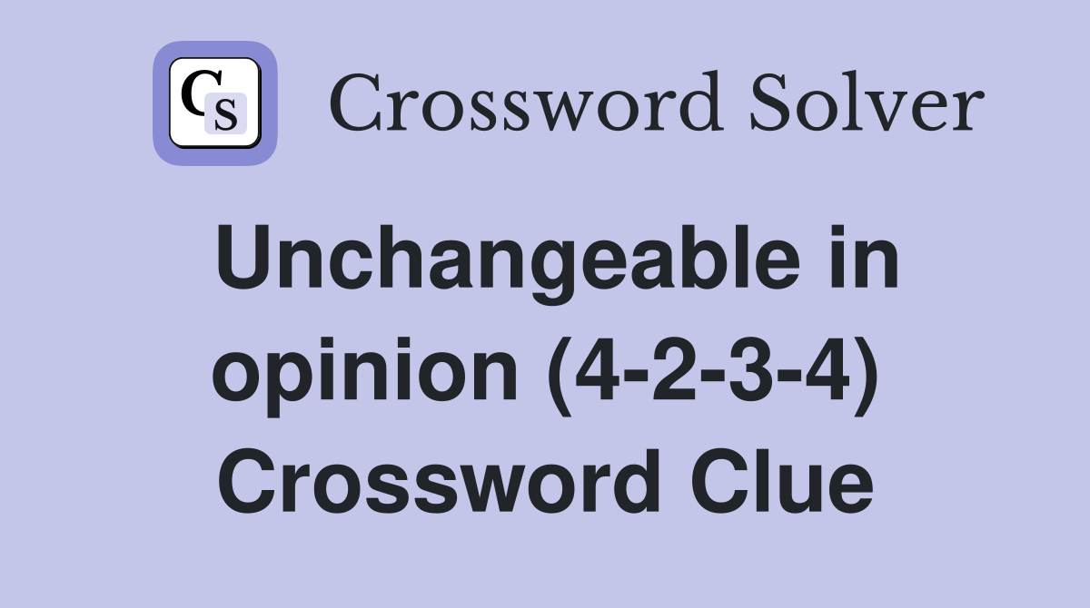 Unchangeable in opinion (4-2-3-4) Crossword Clue