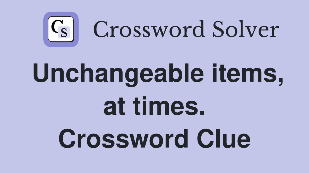 Unchangeable items, at times. Crossword Clue