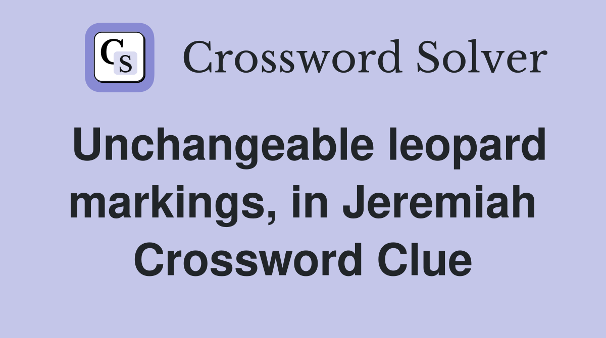 Unchangeable leopard markings, in Jeremiah Crossword Clue