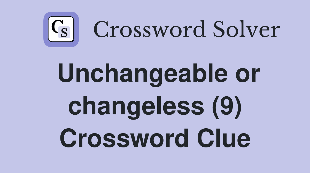 Unchangeable or changeless (9) Crossword Clue