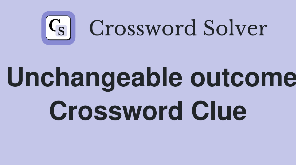 Unchangeable outcome Crossword Clue
