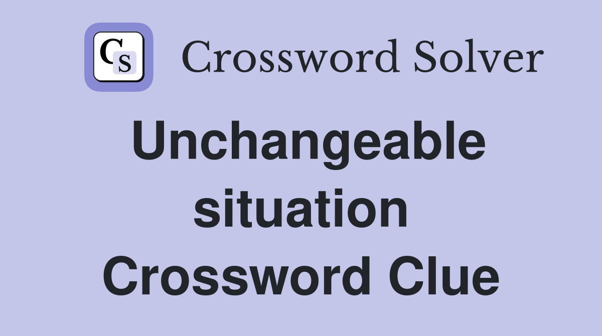 Unchangeable situation Crossword Clue