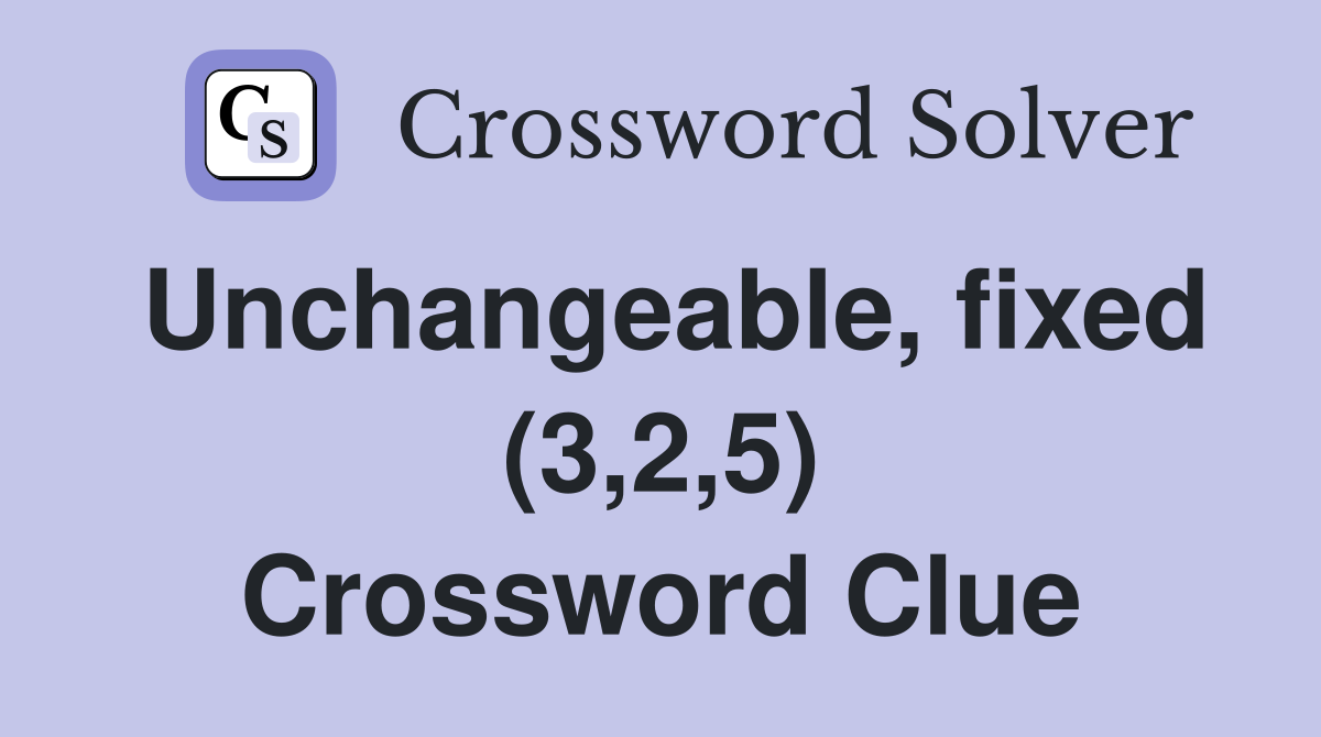 Unchangeable, fixed (3,2,5) Crossword Clue