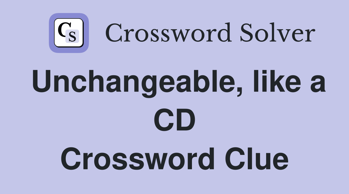 Unchangeable, like a CD Crossword Clue