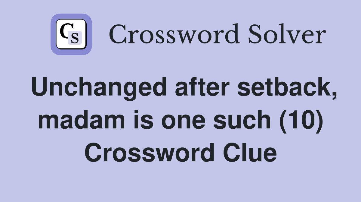 Unchanged after setback, madam is one such (10) Crossword Clue