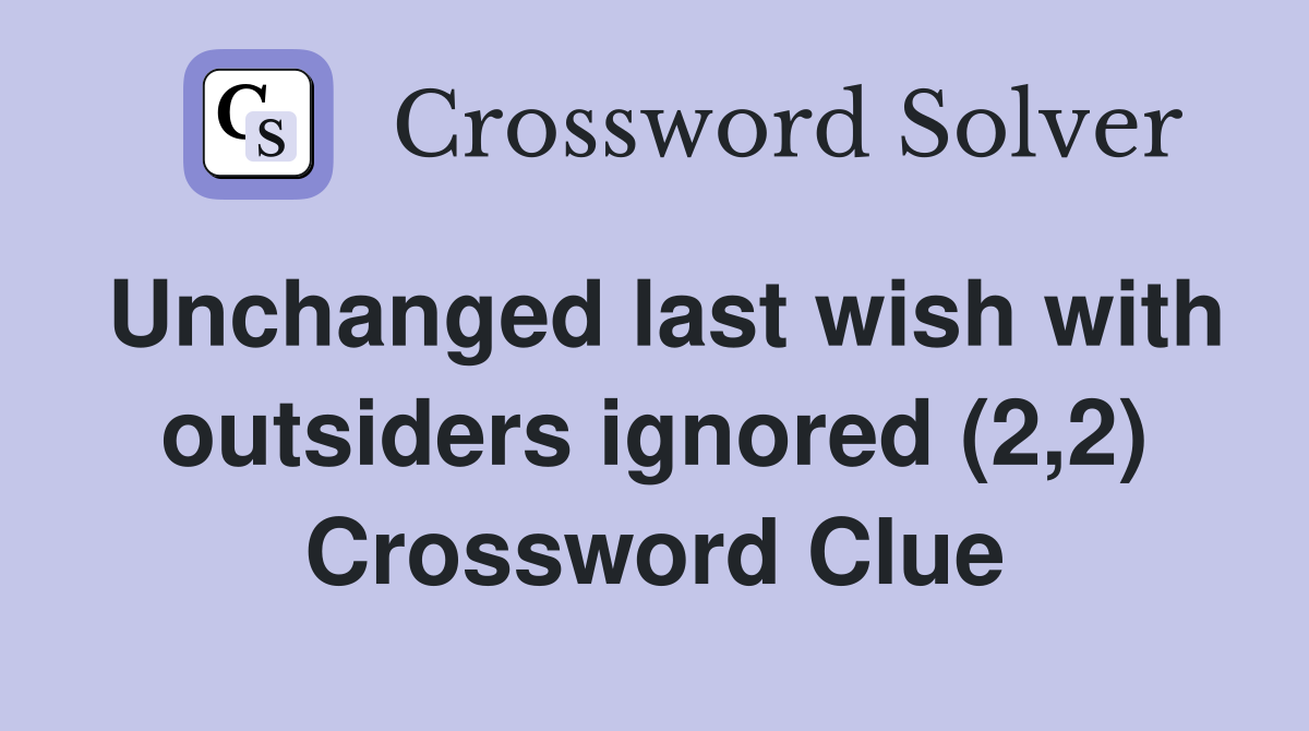 Unchanged last wish with outsiders ignored (2,2) Crossword Clue