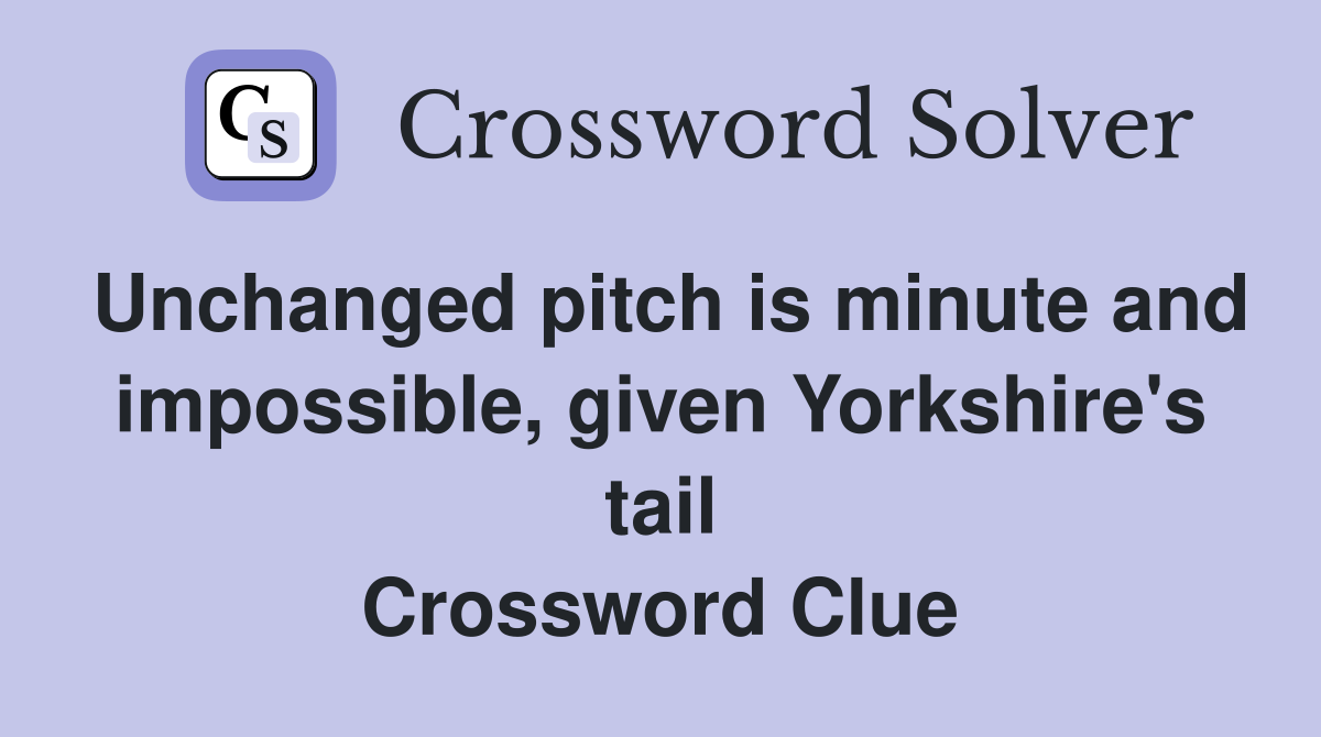 Unchanged pitch is minute and impossible, given Yorkshire's tail Crossword Clue