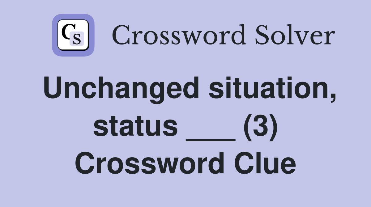 Unchanged situation, status ___ (3) Crossword Clue