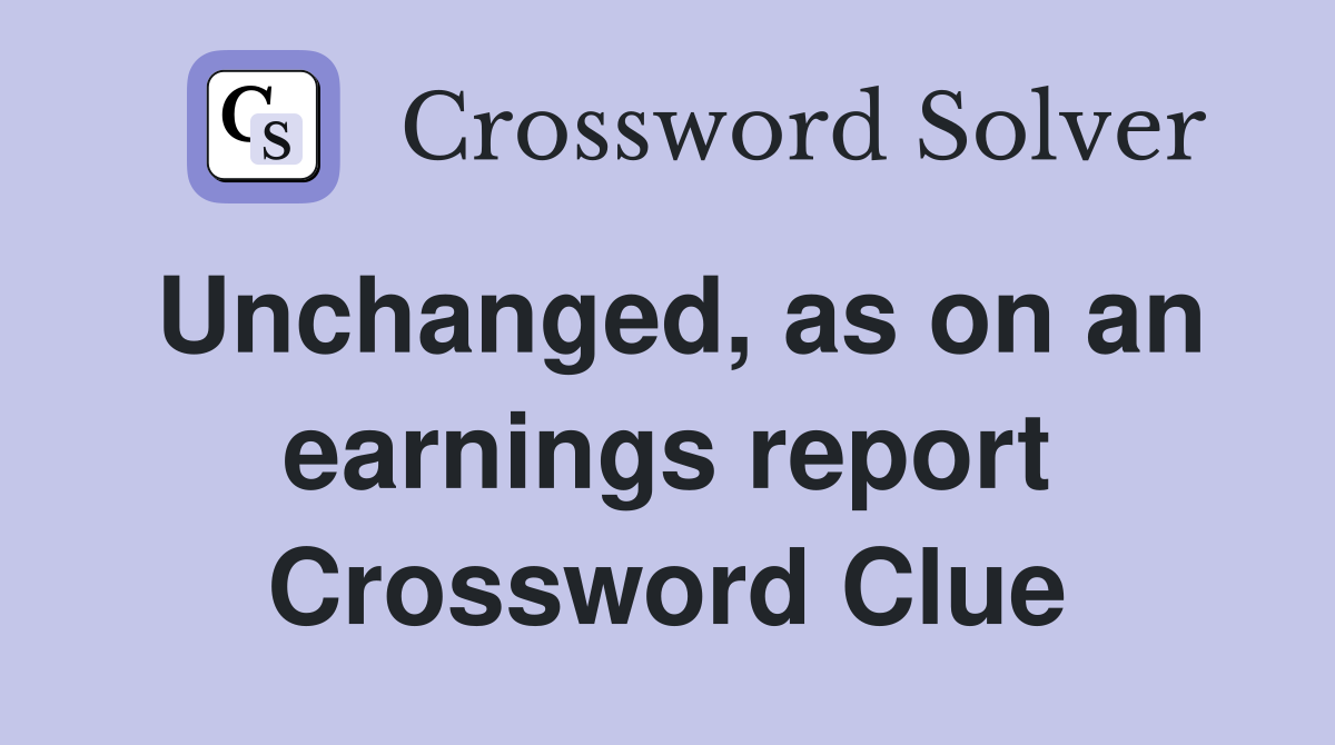 Unchanged, as on an earnings report Crossword Clue