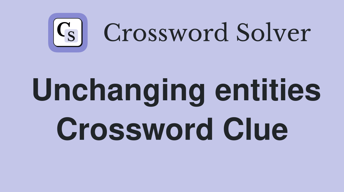 Unchanging entities Crossword Clue