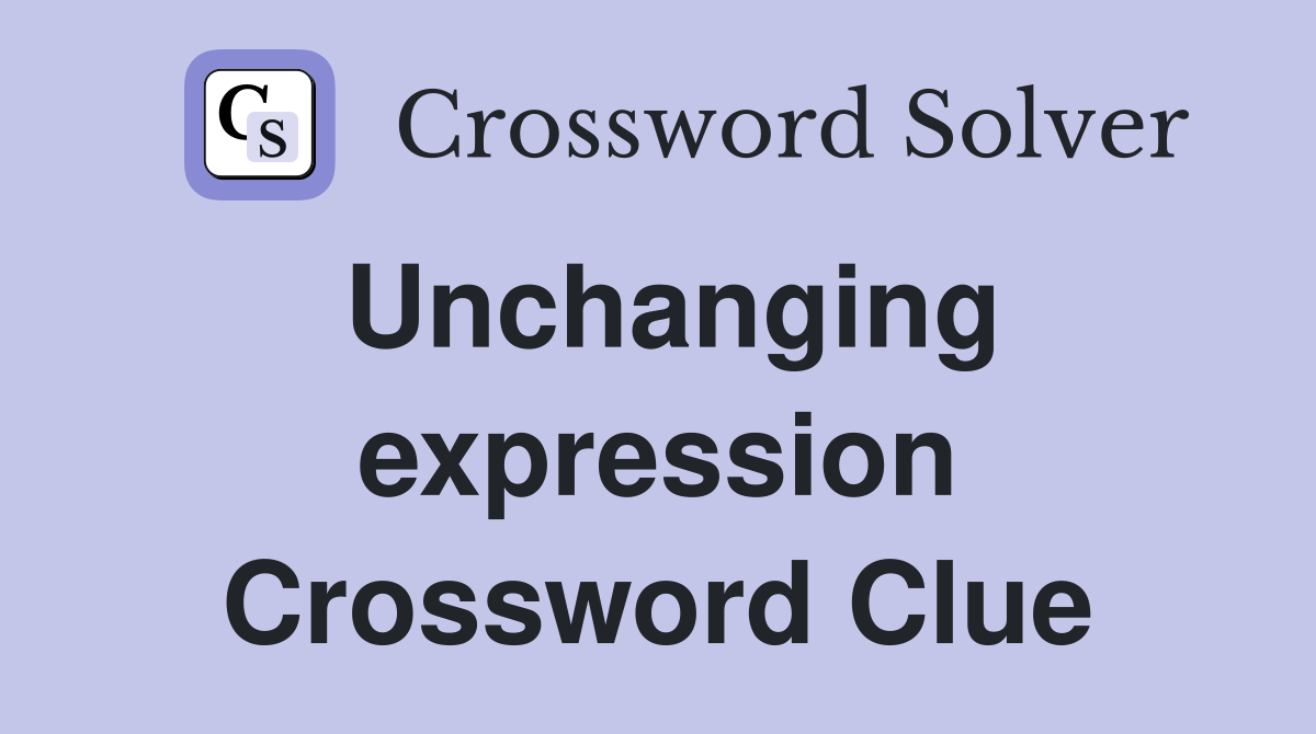 Unchanging expression Crossword Clue