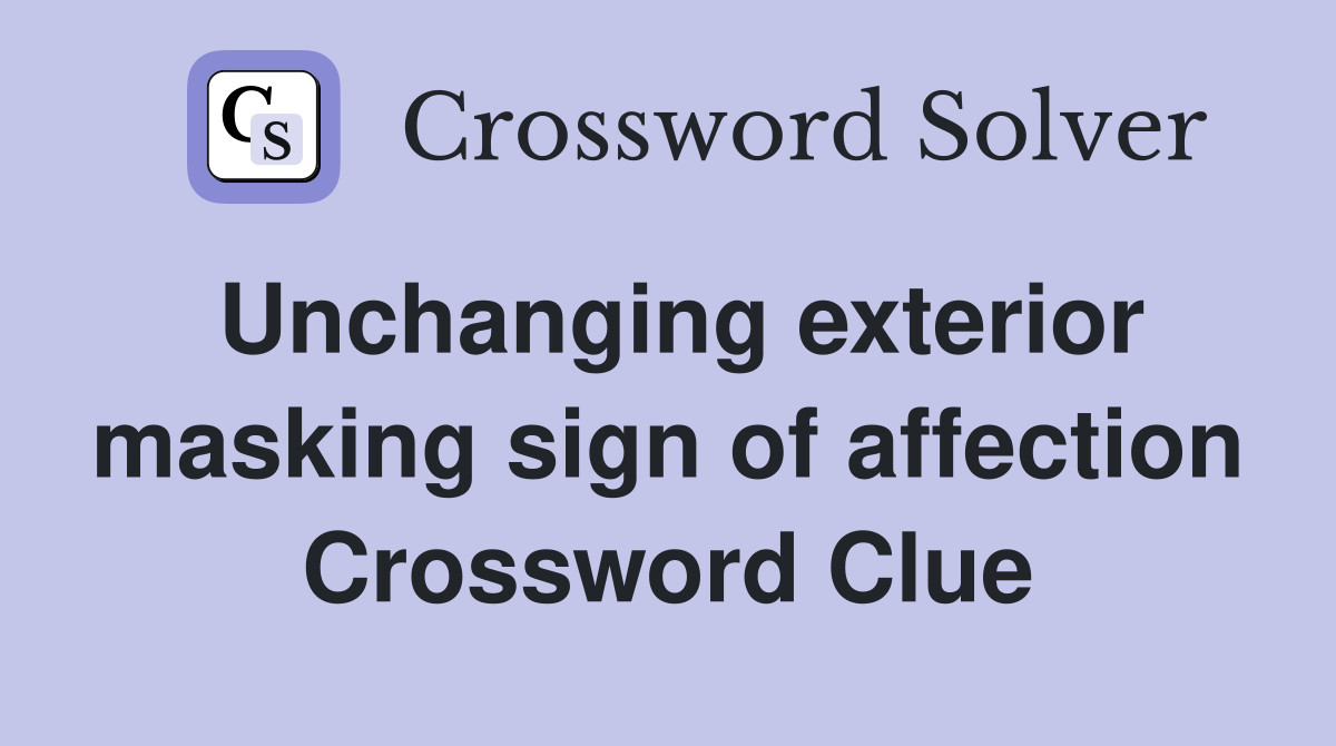 Unchanging exterior masking sign of affection Crossword Clue
