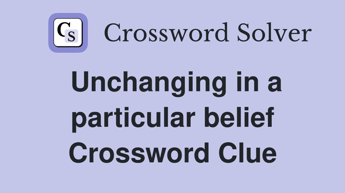 Unchanging in a particular belief Crossword Clue