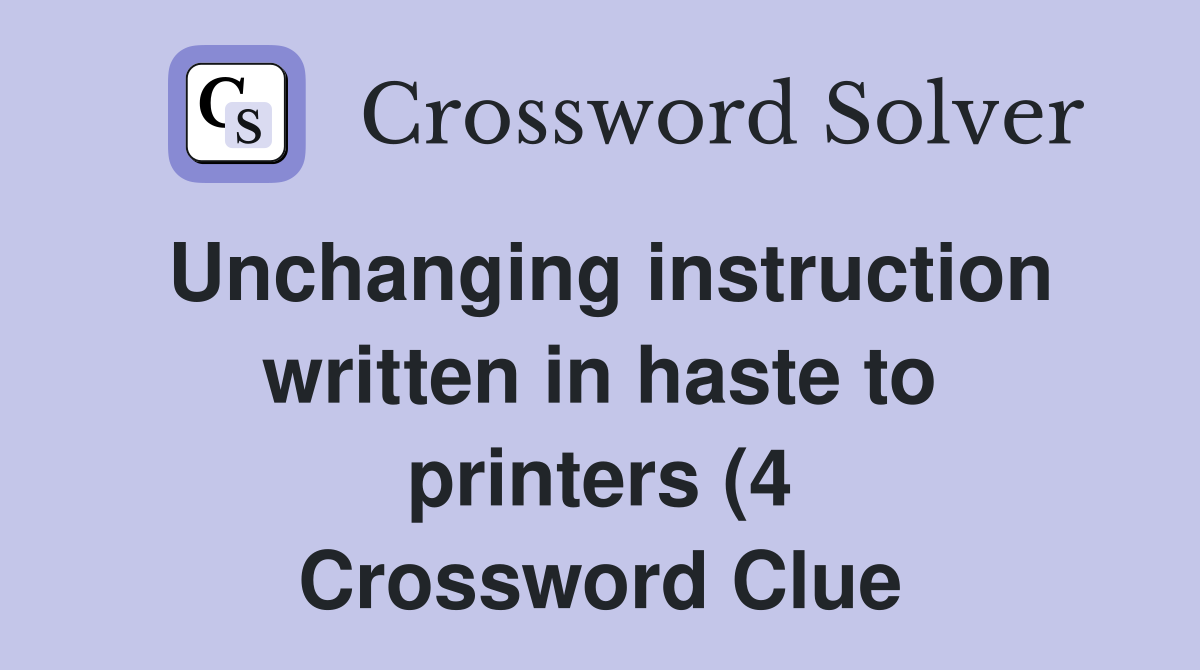 Unchanging instruction written in haste to printers (4) Crossword Unchanging instruction written in haste to printers (4) Crossword