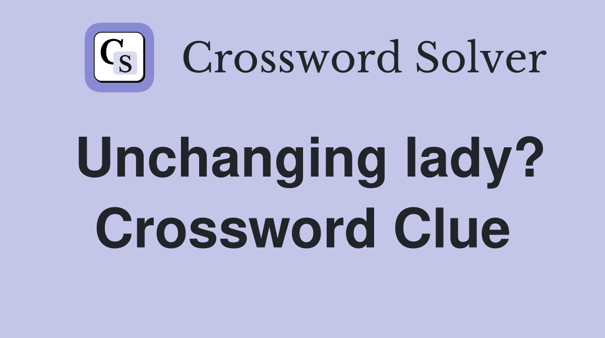 Unchanging lady? Crossword Clue