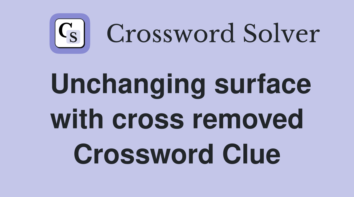 Unchanging surface with cross removed Crossword Clue