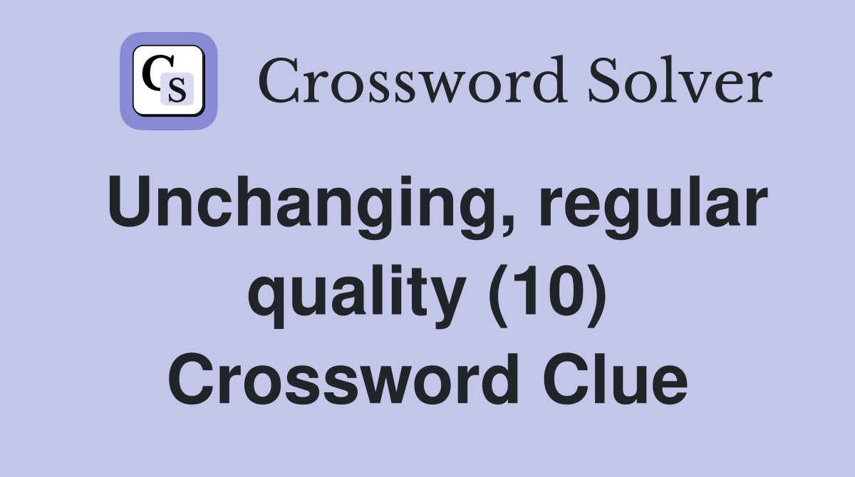 Unchanging, regular quality (10) Crossword Clue